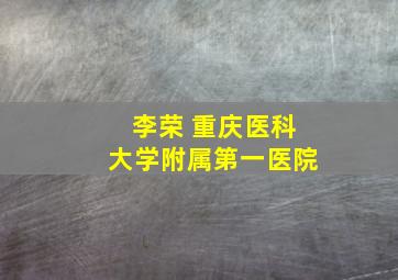 李荣 重庆医科大学附属第一医院